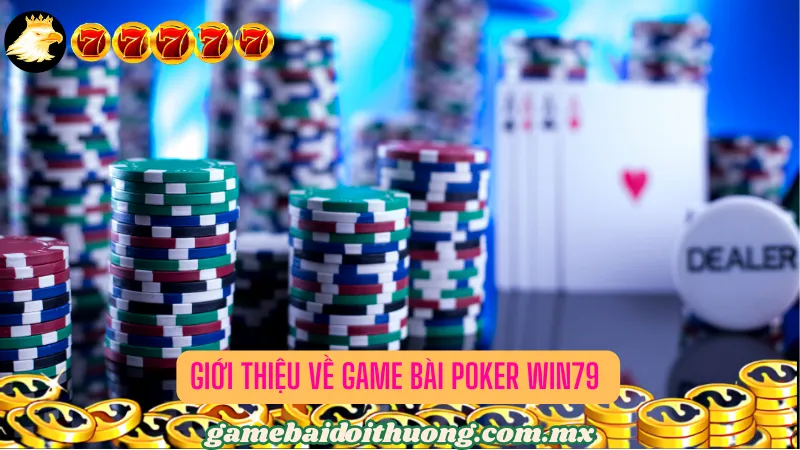 Giới thiệu về Game bài Poker Win79